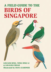 A Field Guide to the Birds of Singapore by Lim Kim Chua, Dana Gardner, Lim Kim Seng, Yong Ding Li, 9781913679507