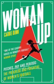 Woman Up (Blazing a Trail in Women's Football) by Carrie Dunn, 9781915643490