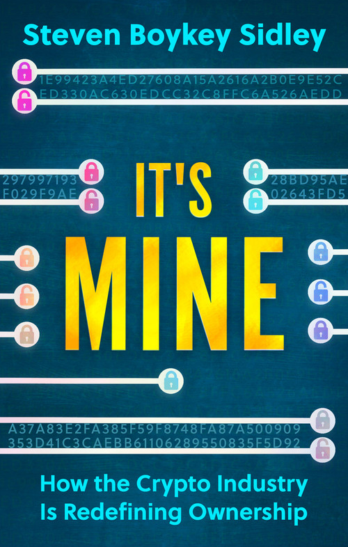 It's Mine (How the Crypto Economy is Redefining Ownership) by Steven Sidley, 9781915643513