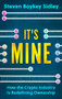 It's Mine (How the Crypto Economy is Redefining Ownership) by Steven Sidley, 9781915643513