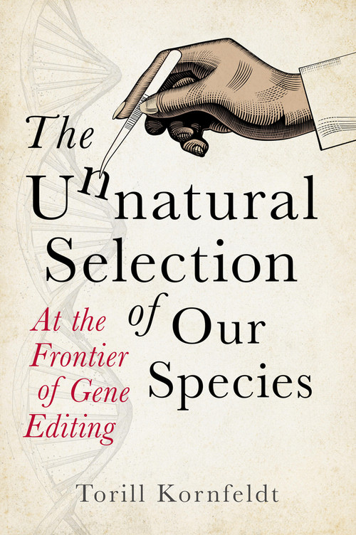 The Unnatural Selection (At the Frontier of Gene Editing) by Torill Kornfeldt, Fiona Graham, 9781915643537