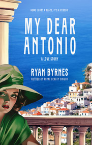 My Dear Antonio (A Love Story) by Ryan Byrnes, 9781940442495