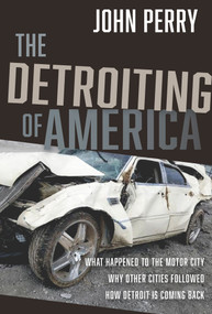 The Detroiting of America (What Happened to the Motor City - Why Other Cities Followed - How Detroit is Coming Back) by John Perry, 9781956454512