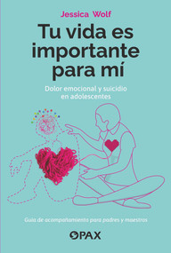 Tu vida es importante para mí (Dolor emocional y suicidio en adolescentes) (Spanish Edition) by Jessica Wolf, 9786077135418