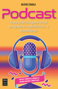 Podcast (Guía práctica para crear programas radiofónicos y audiolibros) (Spanish Edition) by Beatriz Iznaola, 9788418703379