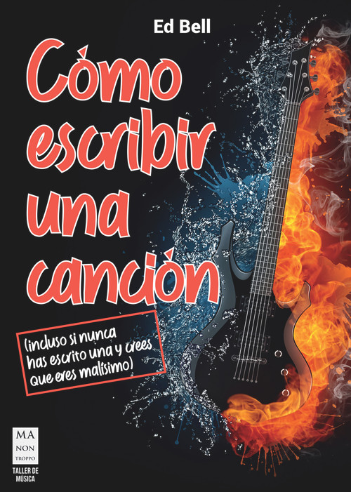 Cómo escribir una canción ((incluso si nunca has escrito una y crees que eres malisimo)) (Spanish Edition) by Ed Bell, 9788418703522