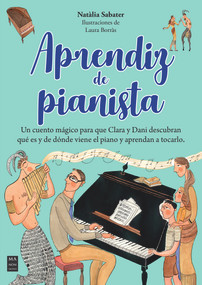Aprendiz de pianista (Un cuento mágico para que Clara y Dani descubran qué es y de dónde viene el piano y aprendan a tocarlo.) (Spanish Edition) by Natàlia Sabater, Laura Borràs, 9788418703553