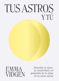 Tus astros y tú (Descubre el amor, la creatividad y el propósito de tu alma en tu carta astral) (Spanish Edition) by Emma Vidgen, 9788419043177