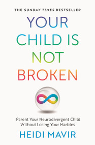 Your Child is Not Broken (Parent Your Neurodivergent Child Without Losing Your Marbles) by Heidi Mavir, 9781035030576