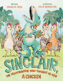 Sinclair, the Velociraptor Who Thought He Was a Chicken by Douglas Rees, Galia Bernstein, 9781250781994