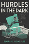 Hurdles in the Dark (My Story of Survival, Resilience, and Triumph) by Elvira K. Gonzalez, 9781250847850