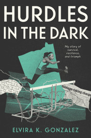 Hurdles in the Dark (My Story of Survival, Resilience, and Triumph) by Elvira K. Gonzalez, 9781250847850