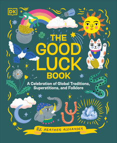 The Good Luck Book (A Celebration of Global Traditions, Superstitions, and Folklore) by Heather Alexander, 9780744084696