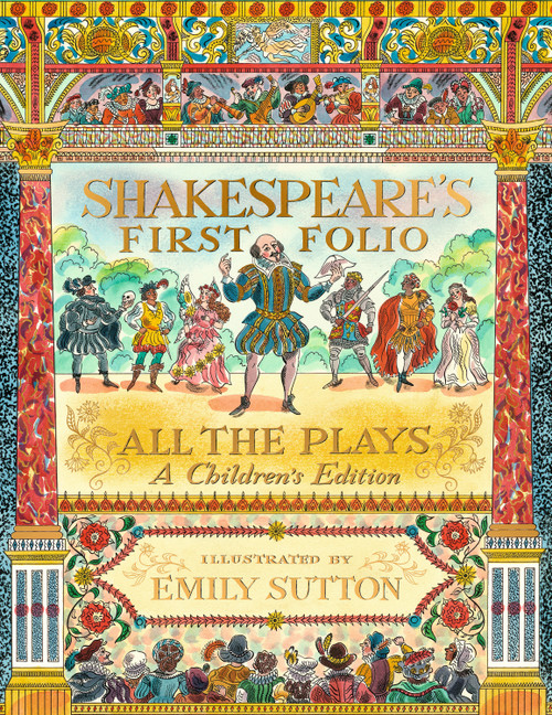 Shakespeare's First Folio: All The Plays: A Children's Edition by William Shakespeare, The Shakespeare Birthplace Trust, Emily Sutton, Dr. Anjna Chouhan, 9781536236439