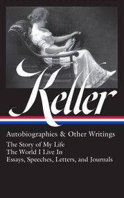 Helen Keller: Autobiographies & Other Writings (LOA #378) (The Story of My Life / The World I Live In / Essays, Speeches, Letters, and Journals) by Helen Keller, Kim E. Nielsen, 9781598537727