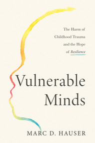 Vulnerable Minds (The Harm of Childhood Trauma and the Hope of Resilience) by Marc D. Hauser, 9780593538692