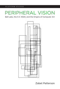 Peripheral Vision (Bell Labs, the S-C 4020, and the Origins of Computer Art) by Zabet Patterson, 9780262548823