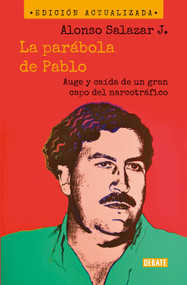La parábola de Pablo. Auge y caída de un gran capo del narcotráfico / Pablo's Parable: The Rise and Fall of a Major Drug Kingpin (Spanish Edition) by Alonso Salazar Jaramillo, 9789585132894