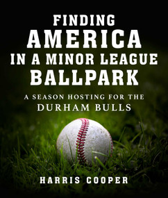 Finding America in a Minor League Ballpark (A Season Hosting for the Durham Bulls) by Harris Cooper, 9781510778603