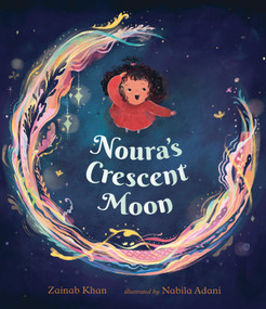 Noura's Crescent Moon ((A Story of the Islamic Lunar Calendar, Ramadan Traditions & the Joyful Arrival of Eid ul-Fitr for Kids Ages 4-8)) by Zainab Khan, Nabila Adani, 9781536224740