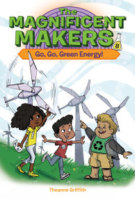 The Magnificent Makers #8: Go, Go, Green Energy! by Theanne Griffith, Leo Trinidad, 9780593703403