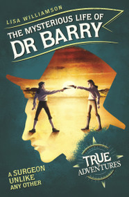 The Mysterious Life of Dr Barry (A Surgeon Unlike Any Other) by Lisa Williamson, Amerigo Pinelli, 9781782692782