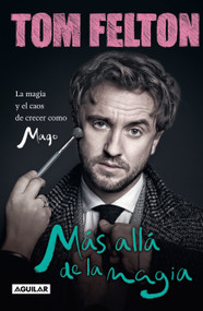 Más allá de la magia: La magia y el caos de crecer como mago / Beyond the Wand: the Magic and Mayhem of Growing Up a Wizard (Spanish Edition) by Tom Felton, 9786073834360