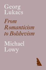Georg Lukacs (From Romanticism to Bolshevism) by Michael Löwy, 9781804295496