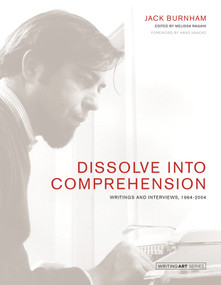 Dissolve into Comprehension (Writings and Interviews, 1964-2004) - 9780262548809 by Jack Burnham, Melissa Ragain, Hans Haacke, 9780262548809