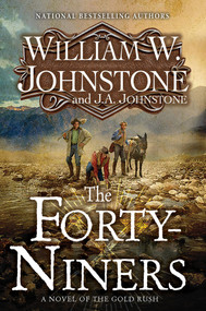 The Forty-Niners (A Novel of the Gold Rush) by William W. Johnstone, J.A. Johnstone, 9781496745675