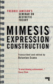Mimesis, Expression, Construction (Fredric Jameson's Seminar on Aesthetic Theory) by Fredric Jameson, Octavian Esanu, 9781915672162