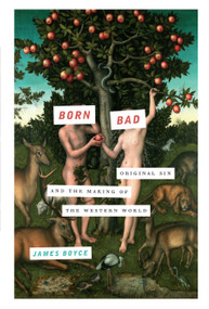 Born Bad (Original Sin and the Making of the Western World) by James Boyce, 9781619027183