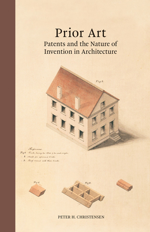 Prior Art (Patents and the Nature of Invention in Architecture) by Peter H. Christensen, 9780262048958