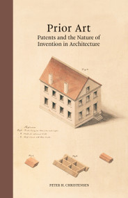 Prior Art (Patents and the Nature of Invention in Architecture) by Peter H. Christensen, 9780262048958