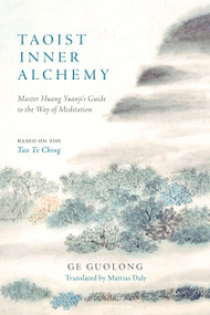 Taoist Inner Alchemy (Master Huang Yuanji's Guide to the Way of Meditation) by Huang Yuanji, Ge Guolong, Mattias Daly, 9781645472124