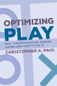 Optimizing Play (Why Theorycrafting Breaks Games and How to Fix It) by Christopher A. Paul, 9780262547789