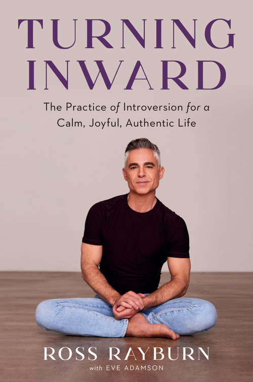 Turning Inward (The Practice of Introversion for a Calm, Joyful, Authentic Life) by Ross Rayburn, Eve Adamson, 9780306832444