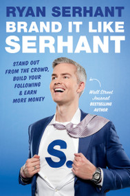Brand It Like Serhant (Stand Out From the Crowd, Build Your Following, and Earn More Money) by Ryan Serhant, 9780306923128