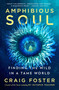 Amphibious Soul (Finding the Wild in a Tame World) by Craig Foster, 9780063289024