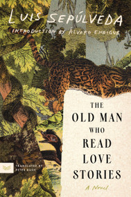 The Old Man Who Read Love Stories (A Novel) by Luis Sepúlveda, Peter Bush, Alvaro Enrigue, 9780063349018