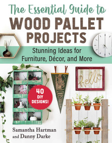 The Essential Guide to Wood Pallet Projects (40 DIY Designs-Stunning Ideas for Furniture, Decor, and More) by Samantha Hartman, Danny Darke, 9781510779662