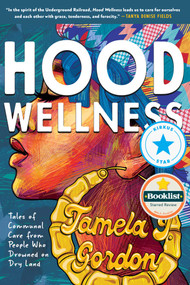 Hood Wellness (Tales of Communal Care from People Who Drowned on Dry Land) by Tamela J. Gordon, 9781955905343