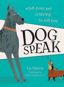 Dog Speak (What Your Pet Is Trying to Tell You) by Yelena Bryksenkova, Liz Marvin, 9781728276472
