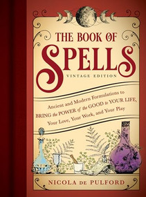 The Book of Spells: Vintage Edition (Ancient and Modern Formulations to Bring the Power of the Good to Your Life, Your Love, Your Work, and Your Play) - 9781728296067 by Nicola de Pulford, 9781728296067