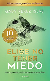 Elige no tener miedo. Edición décimo aniversario (Spanish Edition) by Gaby Pérez Islas, 9786073900379