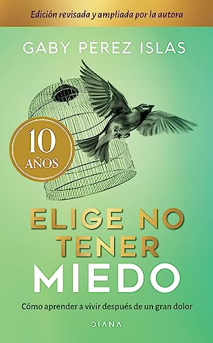 Elige no tener miedo. Edición décimo aniversario (Spanish Edition) by Gaby Pérez Islas, 9786073900379