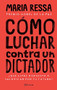 Cómo luchar contra un dictador (Spanish Edition) by Maria Ressa, 9786073900010