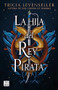 La hija del Rey Pirata / Daughter of the Pirate King (Spanish Edition) by Tricia Levenseller, 9786073900034