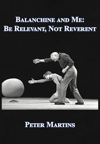 Balanchine and Me (Be Relevant, Not Reverent) by Peter Martins, 9781680536263
