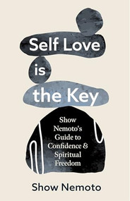 Self Love is the Key (Show Nemoto's Guide to Confidence & Spiritual Freedom (Stop Not Feeling Good Enough, Mental Wellness)) by Show Nemoto, 9781684814268